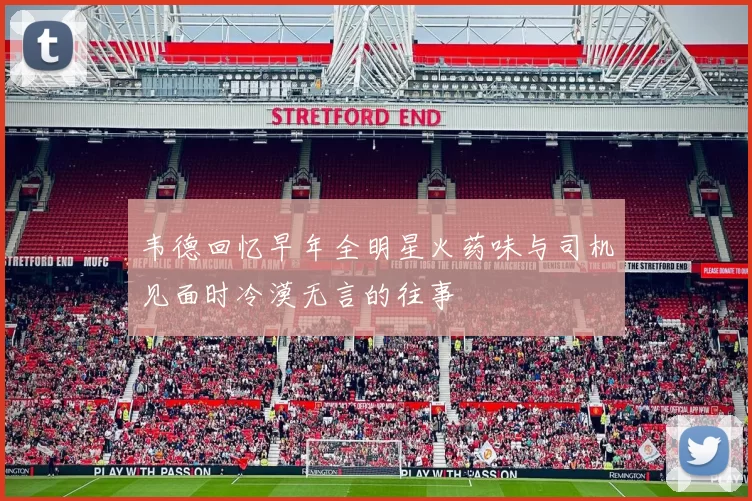 韦德回忆早年全明星火药味与司机见面时冷漠无言的往事