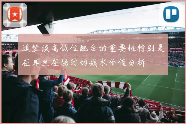 追梦谈高低位配合的重要性特别是在库里在场时的战术价值分析