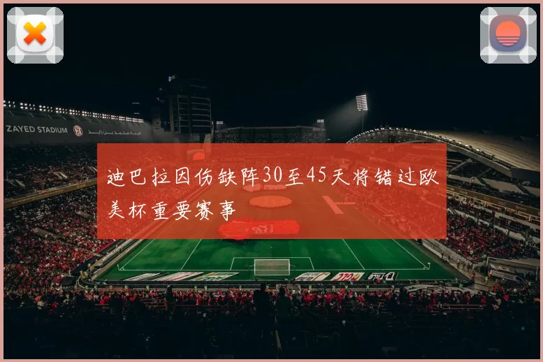 迪巴拉因伤缺阵30至45天将错过欧美杯重要赛事
